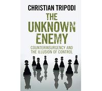 The Unknown Enemy: Counterinsurgency and the Illusion of Control