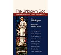 The Unknown God: Sermons Responding to the New Atheists