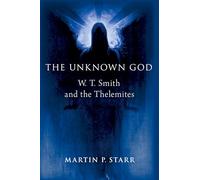 The Unknown God – W. T. Smith and the Thelemites – Oxford Studies in Western Esotericism