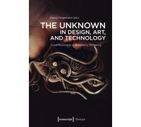 The Unknown in Design, Art, and Technology : Contributions to a Philosophy of Making