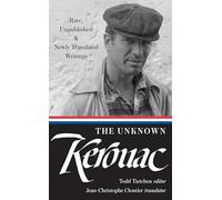 The Unknown Kerouac: Rare, Unpublished & Newly Translated Writings: 4 (Library of America Jack Kerouac Edition)