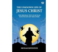 The Unknown Life Of Jesus ChristThe Original Text Of Nicolas Notovitch's 1877 Discovery (Edition1)