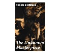 The Unknown Masterpiece: A Parisian Artist Studio Tale of Obsession, Creative Genius, and the Tragedy of Absolute Representation