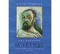 The Unknown Matisse: 1869-1908 v. 1: A Life of Henri Matisse by HILARY SPURLING (1998-05-03)