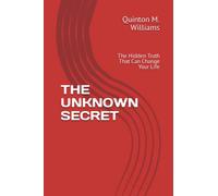THE UNKNOWN SECRET: The Hidden Truth That Can Change Your Life