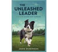 The Unleashed Leader: A Dogs Guide for Humans (A Dog's Guide To Humans)