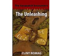 The Unleashing: The Sasquatch Encounters: One: Volume 1