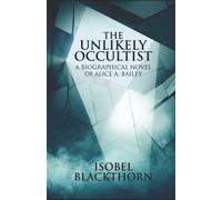 The Unlikely Occultist: A Biographical Novel of Alice A. Bailey