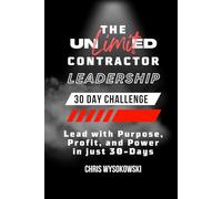 The Unlimited Contractor Leadership 30-Day Challenge: Lead with Purpose, Profit, and Power in just 30-Days