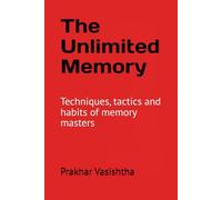 The Unlimited Memory: Techniques, tactics and habits of memory masters