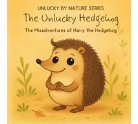 The Unlucky Hedgehog: The Misadventures of Harry the Hedgehog (Unlucky by Nature)