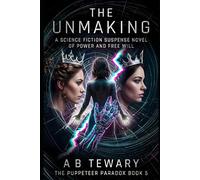 The Unmaking: A Science Fiction Suspense Novel of Power and Free Will: 5 (The Puppeteer Paradox Series)