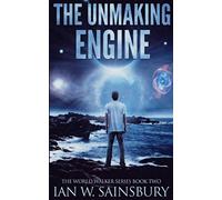 The Unmaking Engine: Volume 2 (The World Walker Series)
