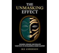 The Unmasking Effect: Awaken, Unmask, and Realign - Your Path to Wholeness & Inner Mastery