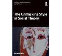 The Unmasking Style in Social Theory (Classical and Contemporary Social Theory)