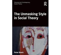 The Unmasking Style in Social Theory (Classical and Contemporary Social Theory)
