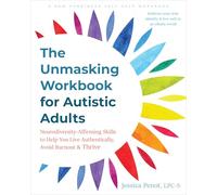 The Unmasking Workbook for Autistic Adults : Neurodiversity Affirming Skills to Help You Live Authentically, Avoid Burnout, and Thrive