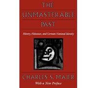 The Unmasterable Past: History, Holocaust, and German National Identity: History, Holocaust, and German National Identity, With a New Preface