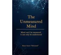 The Unmeasured Mind: "Mind can't be measured - it can only be understood."