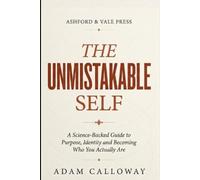 The Unmistakable Self: A Science-Backed Guide to Purpose, Identity, and Becoming Who You Actually Are