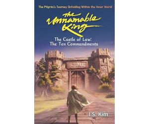 The Unnamable King The Castle of Law: The Ten Commandments: The Pilgrim's Journey Unfolding Within the Inner World