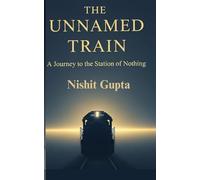 THE UNNAMED TRAIN: A Journey To The Station Of Nothing