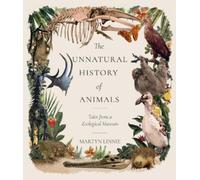 The Unnatural History of Animals : Tales from a Zoological Museum
