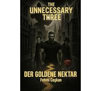 The Unnecessary Three - Der Goldene Nektar: Band 1 - Der Vandora City Saga