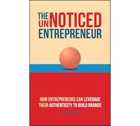 The UnNoticed Entrepreneur, Book 3: How Entrepreneurs Can Leverage Their Authenticity to Build Brands