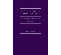The Unobtrusive Miss Hawker: The Life and Works of Lanoe Falconer, Late Victorian Novelist and Short Story Writer, 1848 - 1908
