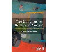 The Unobtrusive Relational Analyst – Explorations in Psychoanalytic Companioning – Routledge