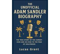 THE UNOFFICIAL ADAM SANDLER BIOGRAPHY: The True Story of the Comedy Icon and His Rise to the Peak of Hollywood