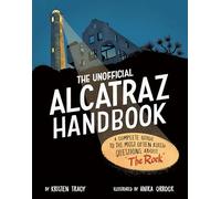 The Unofficial Alcatraz Handbook: A Complete Guide to the Most Often Asked Questions about "The Rock"