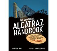 The Unofficial Alcatraz Handbook : A Complete Guide to the Most Often Asked Questions about "The Rock"