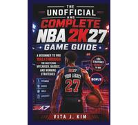 The Unofficial and Complete NBA 2K27 Game Guide: A Beginner to Pro Walkthrough for Mastering MyCareer, Badges, and Winning Strategies