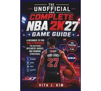 The Unofficial and Complete NBA 2K27 Game Guide: A Beginner to Pro Walkthrough for Mastering MyCareer, Badges, and Winning Strategies
