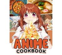 The Unofficial Anime Cookbook: Simple Kids' Recipes With Step-by-Step Guidance No Time and Lots of To Do, Premium Paper, and Anime Fan Favorite Gifts!