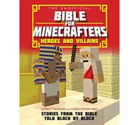 The Unofficial Bible for Minecrafters: Heroes and Villains: Stories from the Bible told block by block (The Unofficial Bible for Minecrafters New edition)