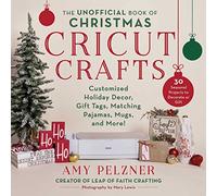 The Unofficial Book of Christmas Cricut Crafts : Customized Holiday Decor, Gift Tags, Matching Pajamas, Mugs, and More!