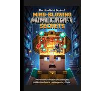 The Unofficial Book of Mind-Blowing Minecraft Secrets: The Ultimate Collection of Easter Eggs, Hidden Mechanics, and Legendary Trivia for Builders, Fighters, and Redstone Engineers