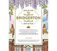 The Unofficial Bridgerton Cookbook: From The Viscount's Mushroom Miniatures and The Royal Wedding Oysters to Debutante Punch and The Duke's Favorite Gooseberry Pie, 100 Dazzling Recipes Inspired by Bridgerton (Unofficial Cookbook Gift Series)