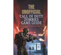 THE UNOFFICIAL CALL OF DUTY ZOMBIES GAME GUIDE: Step-by-Step Walkthroughs, Expert Loadouts, Hidden Easter Eggs, and Survival Tactics to Master Every Map, Conquer Every Round.