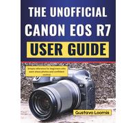 The Unofficial Canon EOS R7 User Guide: Simple reference for beginners who want sharp photos and confident control