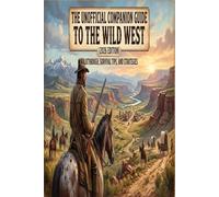 The Unofficial Companion Guide to the Wild West: Walkthrough, Survival Tips, and Strategies for Explorers & Outlaws(2026 Edition)