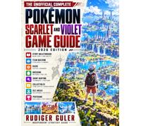 The Unofficial Complete Pokémon Scarlet and Violet Game Guide - 2026 Edition & Full Color: Story Walkthrough, Team Building, Raids, Breeding, Shiny Hunting, Collectibles, DLC Areas & Postgame