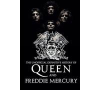 The Unofficial Definitive History of Queen and Freddie Mercury