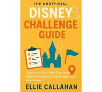 The Unofficial Disney Challenge Guide: Transform Your Park Days with Magical Missions, Scorecards, and Adventure