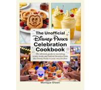 The Unofficial Disney Parks Celebration Cookbook: The ultimate guide to recreating iconic treats and festival favorites from the Disney Parks in your own kitchen