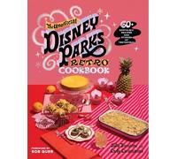 The Unofficial Disney Parks Retro Cookbook: 60+ Nostalgic Recipes and Stories of Yesteryear