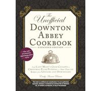 The Unofficial Downton Abbey Cookbook, Expanded Edition: From Lady Mary's Crab Canapés to Christmas Plum Pudding--More Than 150 Recipes from Upstairs and Downstairs (Unofficial Cookbook)